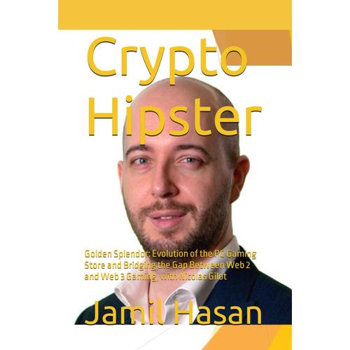 Crypto Hipster: Golden Splendor: Evolution Of The Pc Gaming Store And Bridging The Gap Between Web 2 And Web 3 Gaming, With Nicolas Gilot (Crypto Hipster Mysticals: Golden Splendor Collection)