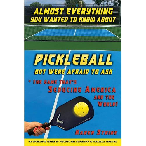 Almost Everything You Wanted To Know About Pickleball But Were Afraid To Ask: The Game Thats Seducing America And The World!