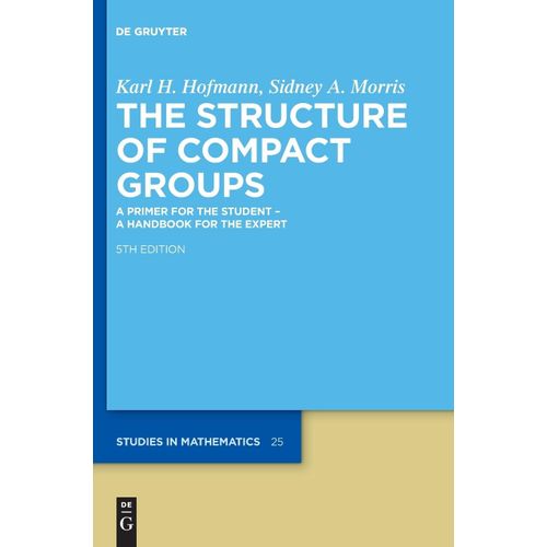 The Structure Of Compact Groups: A Primer For The Student A Handbook For The Expert: 25 (De Gruyter Studies In Mathematics, 25)