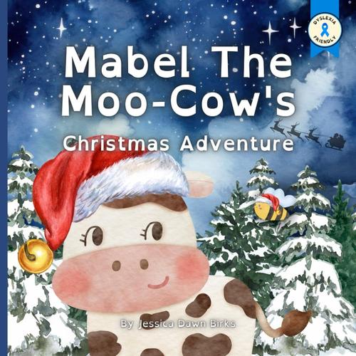 Mabel The Moo Cow's Christmas Adventure - Festive Story For Children Of All Ages: Bedtime Picture Book For Xmas Eve Box And Stocking Filler (Learning With Mabel Moo Cow And Bertie Bee)