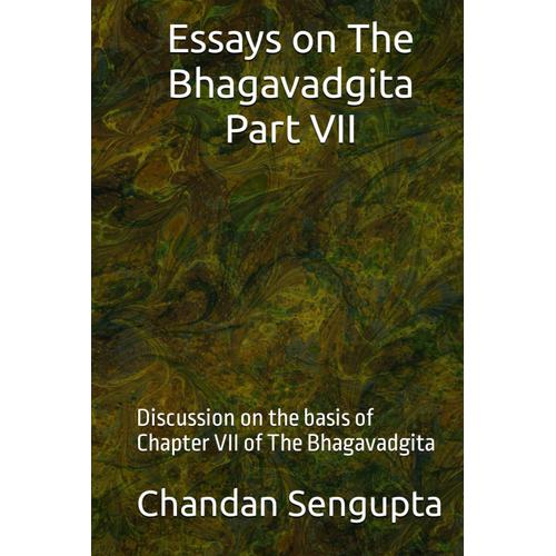 Essays On The Bhagavadgita Part Vii: Discussion On The Basis Of Chapter Vii Of The Bhagavadgita (The Life Divine Series)