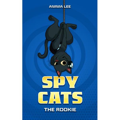 Spy Cats: The Rookie: (Cat Team, Action, Adventure, Sci-Fi, Saving The Day, Book For Kids Ages 8-12) (Spy Cats Collection)