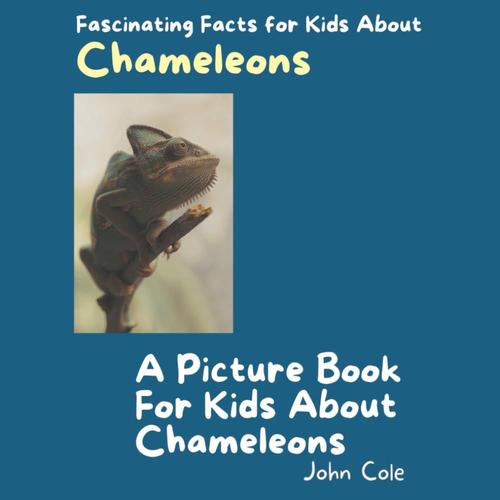 A Picture Book For Kids About Chameleons: Fascinating Facts For Kids About Chameleons (Fascinating Facts About Animals: Childrens Picture Books About Animals)