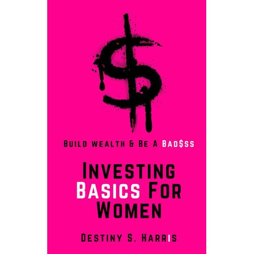 Investing Basics For Women: Build Wealth And Be A Bad$Ss (Financially Independent Woman)