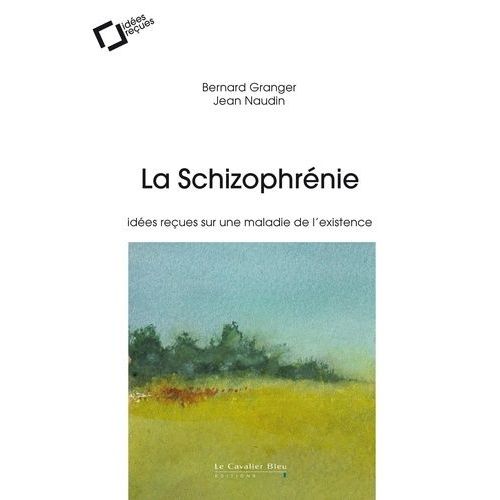 La Schizophrénie - Idées Reçues Sur Une Maladie De L'existence