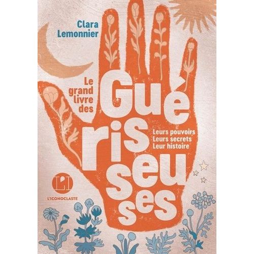 Le Grand Livre Des Guérisseuses - Leurs Pouvoirs, Leurs Secrets, Leur Histoire