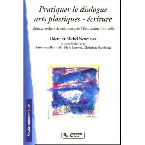 Pratiquer Le Dialogue Arts Plastiques-Écritures - Quinze Ateliers De Création Pour L'education Nouvelle