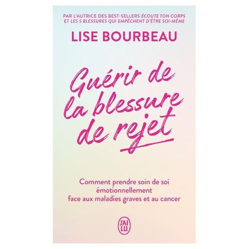 Guérir De La Blessure De Rejet - Comment Prendre Soin De Soi Émotionnellement Face Aux Maladies Graves Et Au Cancer