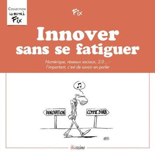 Innover Sans Se Fatiguer - Numérique, Réseaux Sociaux, 2.0... : L'important, C'est De Savoir En Parler
