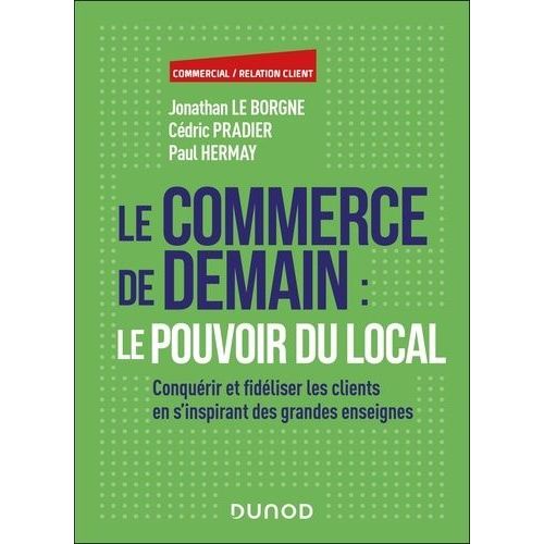 Le Commerce De Demain : Le Pouvoir Du Local - Conquérir Et Fidéliser Les Clients En S'inspirant Des Grandes Enseignes