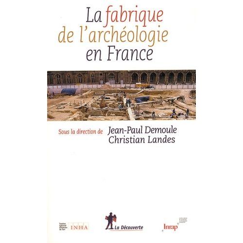 La Fabrique De L'archéologie En France