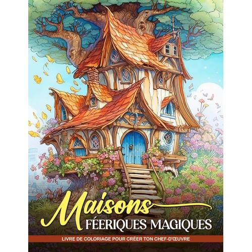 Livre De Coloriage Maisons Féeriques Magiques: Architecture De Contes De Fées Envoûtante. Un Livre De Coloriage Pour Adultes Avec 35 Images Majestueuses En Ligne Noire