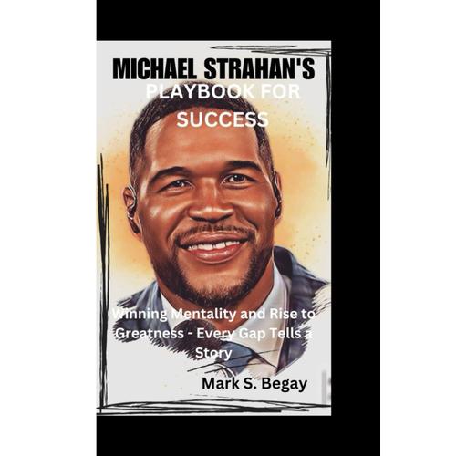 Michael Strahan's Playbook For Success: Winning Mentality And Rise To Greatness - Every Gap Tells A Story