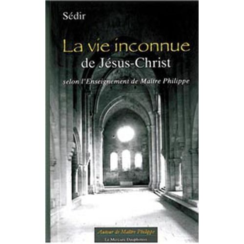 La Vie Inconnue De Jésus-Christ Selon L' Enseignement De Maître Philippe