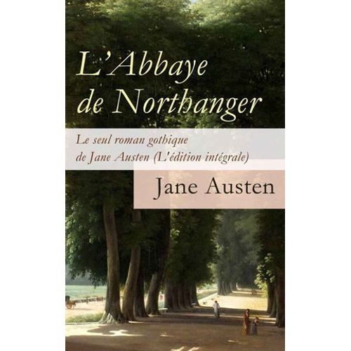 L'abbaye De Northanger - Le Seul Roman Gothique De Jane Austen (L'édition Intégrale)