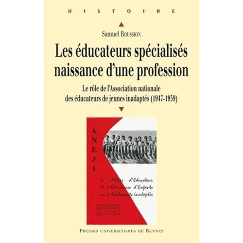 Les Éducateurs Spécialisés : Naissance D'une Profession - Le Rôle De L'association Nationale Des Éducateurs De Jeunes Handicapés (1947-1959)