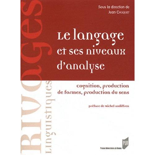 Le Langage Et Ses Niveaux D'analyse - Cognition, Production De Formes, Production Du Sens