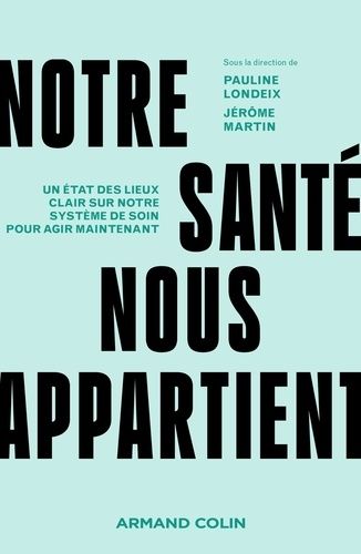 Notre Santé Nous Appartient - Un État Des Lieux Clair Sur Notre Système De Soin Pour Agir Maintenant