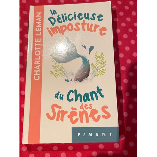La Délicieuse Imposture Du Chant Des Sirènes . Charlotte Léman . Collection Piment 