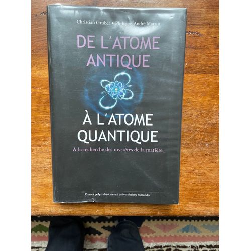 De L’Atome Antique À L’Atome Quantique. Christian Gruber, Philippe-André Martin
