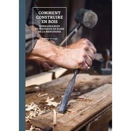 Comment Construire En Bois - Connaissances Et Pratiques De Base