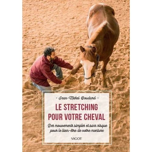 Le Stretching Pour Votre Cheval - Des Mouvements Simples Et Sans Risque Pour Le Bien-Être De Votre Monture