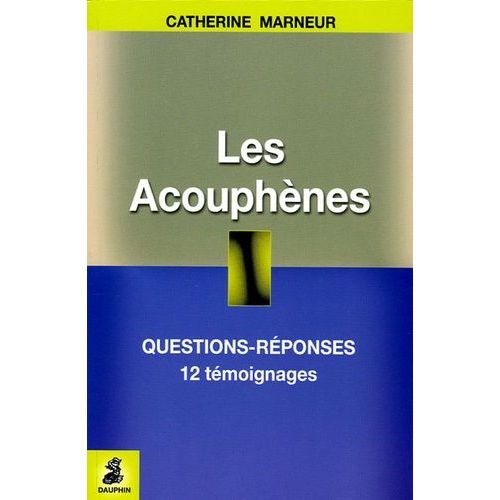 Les Acouphènes - Questions-Réponses, 12 Témoignages, Fiche Pratique