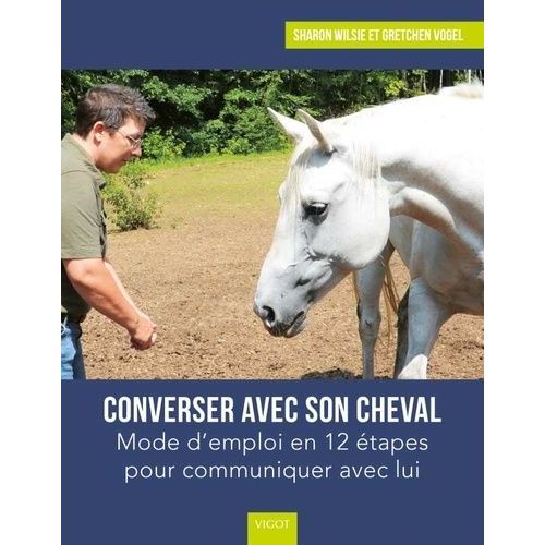 Converser Avec Son Cheval - Mode D'emploi En 12 Étapes Pour Communiquer Avec Lui