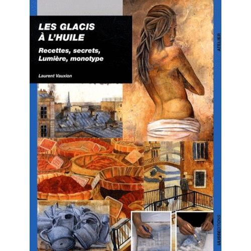 Les Glacis À L'huile - Recettes, Secrets, Lumière, Monotype