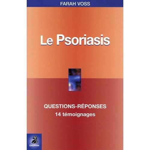 Le Psoriasis - Questions-Réponses, 14 Témoignages, Fiche Pratique