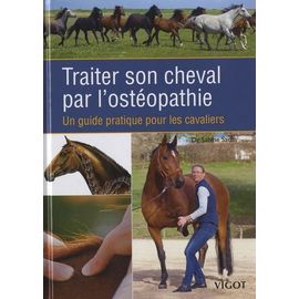 Traiter Son Cheval Par L'ostéopathie - Un Guide Pratique Pour Les Cavaliers