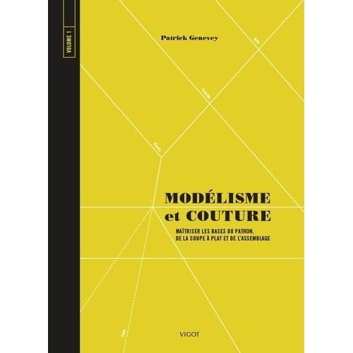 Modélisme Et Couture - Tome 1, Maîtriser Les Bases Du Patron, De La Coupe À Plat Et De L'assemblage