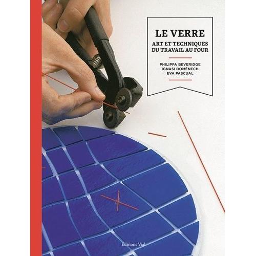 Le Verre - Art Et Techniques Du Travail Au Four