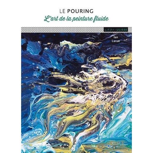 Le Pouring - L'art De La Peinture Fluide