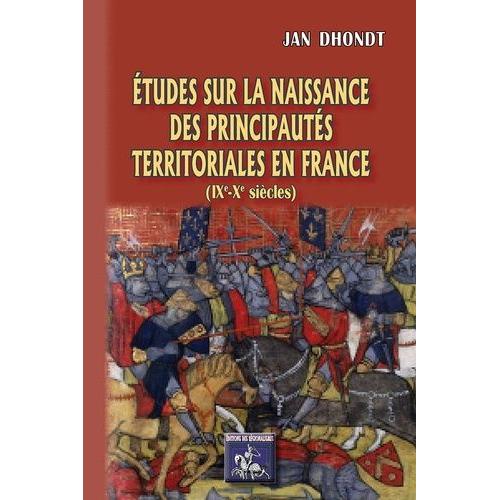 Etudes Sur La Naissance Des Principautés Territoriales En France - (Ixe-Xe Siècles)