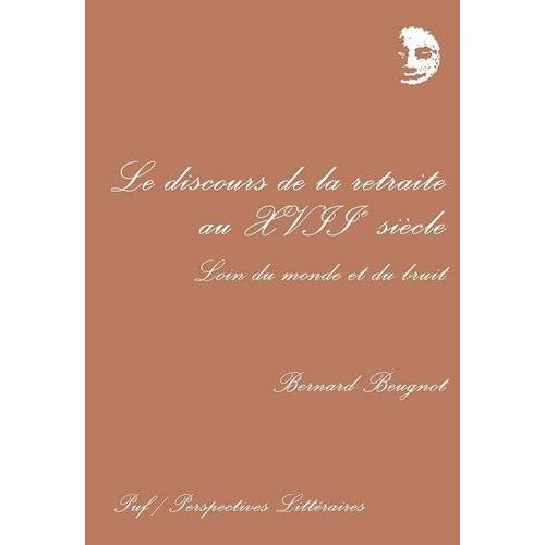 Le Discours De La Retraite Au Xviiè Siècle - Loin Du Monde Et Du Bruit