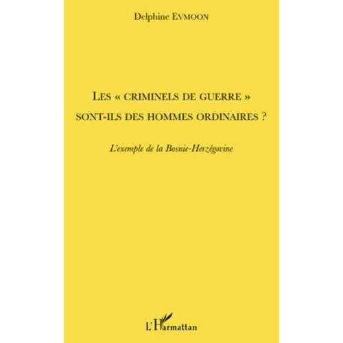 Les "Criminels De Guerre" Sont-Ils Des Hommes Ordinaires ? - L'exemple De La Bosnie-Herzégovine