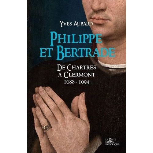 La Saga Des Limousins - Tome 16 - Philippe Et Bertrade - De Chartres À Clermont 1088-1094
