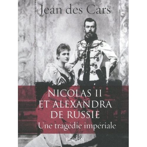 Nicolas Ii Et Alexandra De Russie - Une Tragédie Impériale
