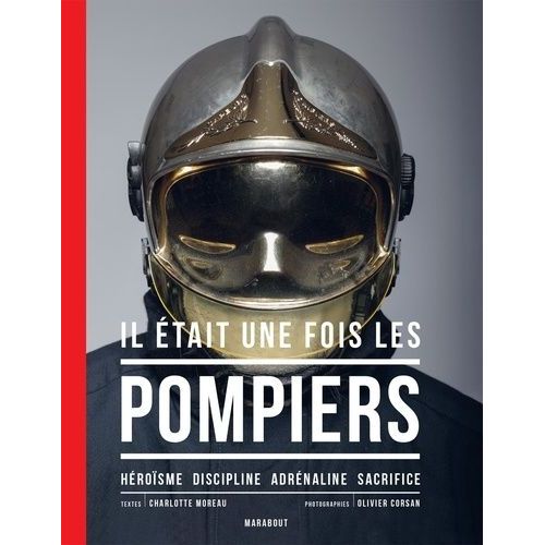 Il Était Une Fois Les Pompiers - Héroïsme - Discipline - Adrénaline - Sacrifice
