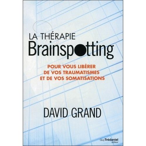 La Thérapie Brainspotting - Pour Vous Libérer De Vos Traumatismes Et Vos Somatisations