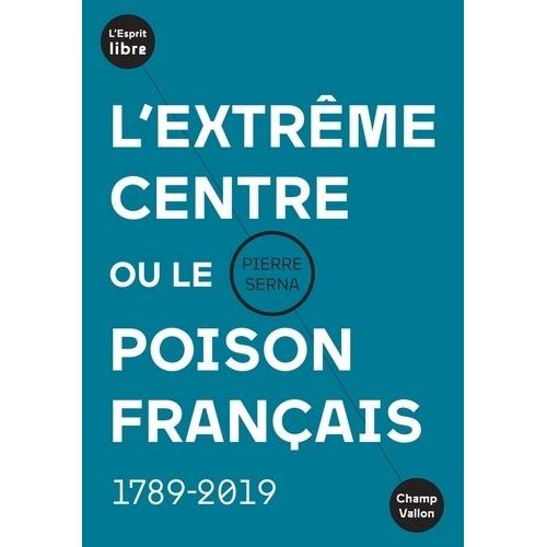 L'extrême Centre Ou Le Poison Français - 1789-2019