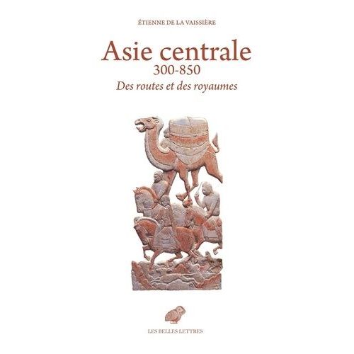 Asie Centrale 300-850 - Des Routes Et Des Royaumes