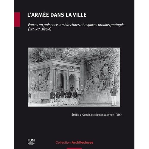 L'armée Dans La Ville - Forces En Présence, Architectures Et Espaces Urbains Partagés (Xvie-Xxie Siècle)