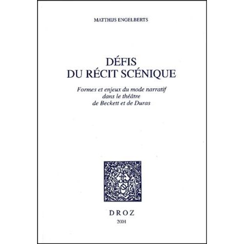 Defis Du Recit Scenique - Formes Et Enjeux Du Mode Narratif Dans Le Theatre De Beckett Et De Duras