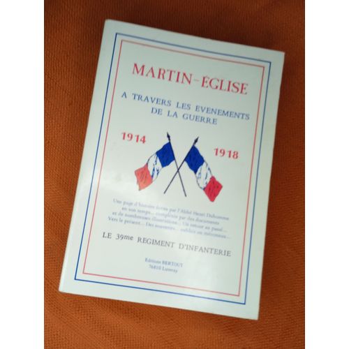 Martin Eglise À Travers Les Évènements De La Guerre 1914 - 1918 , Le 39ème Régiment D'infanterie , Abbé Henri Duhomme , Editions Bertout 1985 , Régionalisme Normandie Seine Maritime