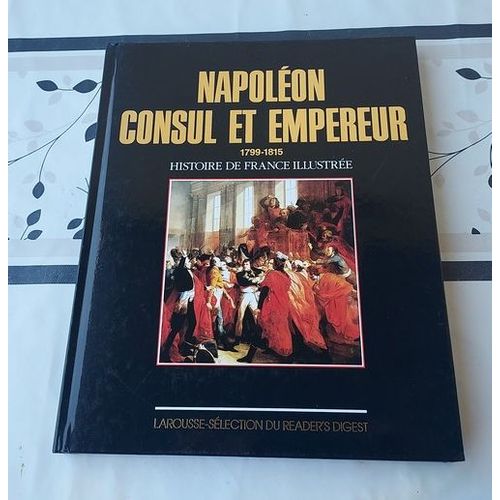 Histoire De France Illustrée ***************** Napoléon Consul Et Empereur De 1799 À 1815