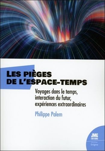 Les Pièges De L'espace-Temps - Voyages Dans Le Temps, Interaction Du Futur, Expériences Extraordinaires