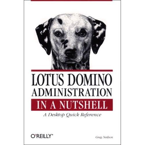 Lotus Domino Administration - A Desktop Quick Reference