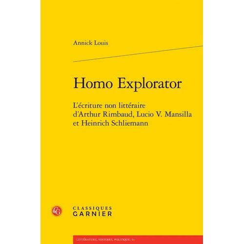 Homo Explorator - L'écriture Non Littéraire D'arthur Rimbaud, Lucio V. Mansilla Et Heinrich Schliemann